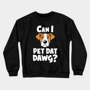 Can i Pet Dat Dawg? Funny Dog Lover Crewneck Sweatshirt